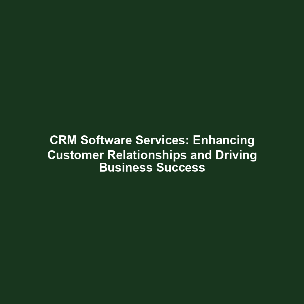 CRM Software Services: Enhancing Customer Relationships and Driving Business Success